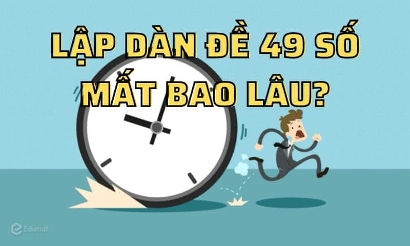 Lập dàn đề 49 số mất bao nhiêu thời gian?