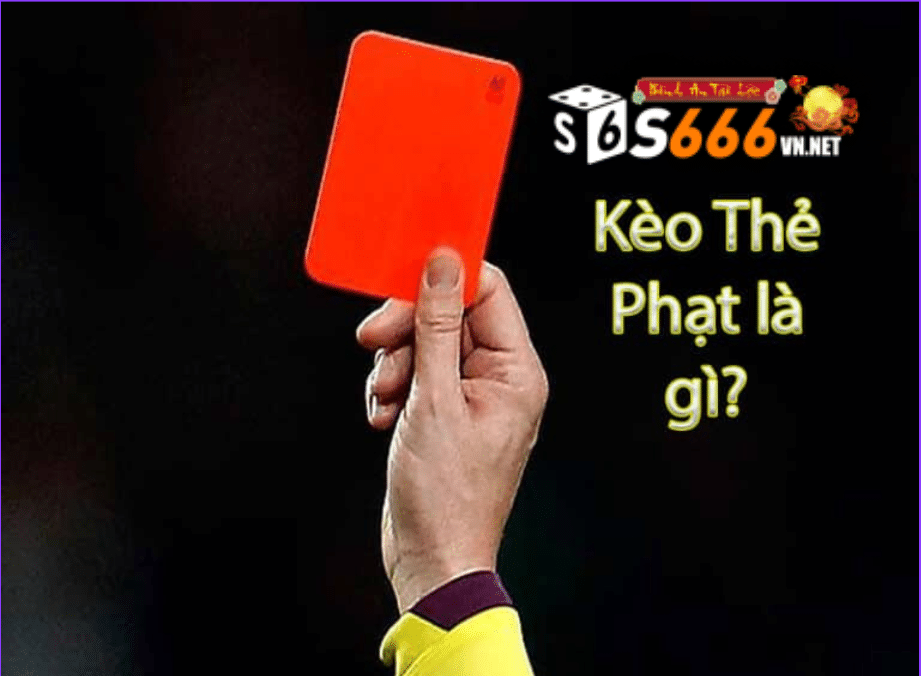 Kèo thẻ phạt là gì? Cách soi kèo thẻ phạt khi chơi cá độ bóng đá tại S666