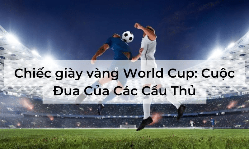 Thế nào là chiếc giày vàng World Cup