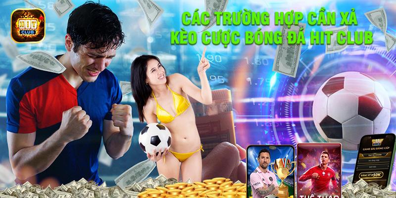 Các trường hợp cần xả kèo cược bóng đá Hit Club