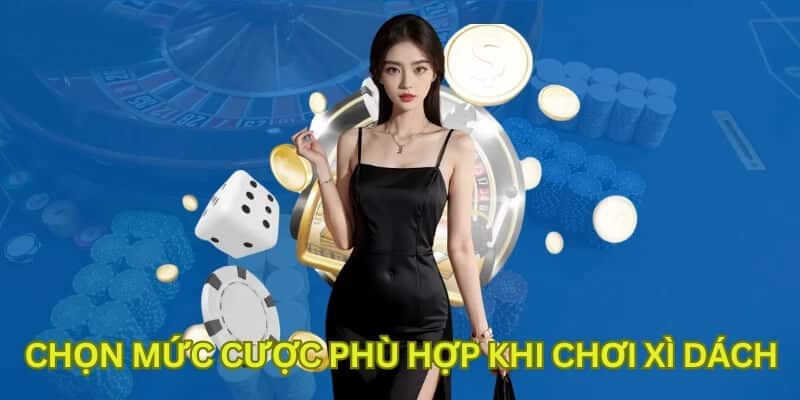 Chọn mức cược phù hợp khi chơi xì dách