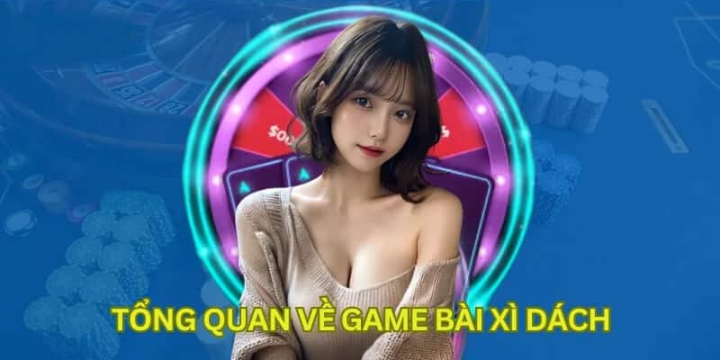 Tổng quan về game bài xì dách