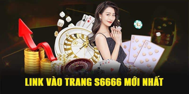 Cập nhật link vào trang S6666 chất lượng tốt nhất hiện nay