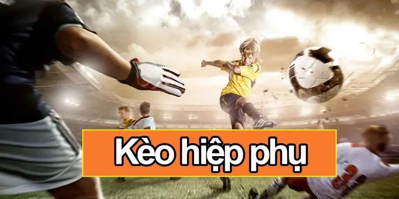 Kèo Hiệp Phụ Là Gì Trong Bộ Môn Cá Độ Thể Thao, Bóng Đá?